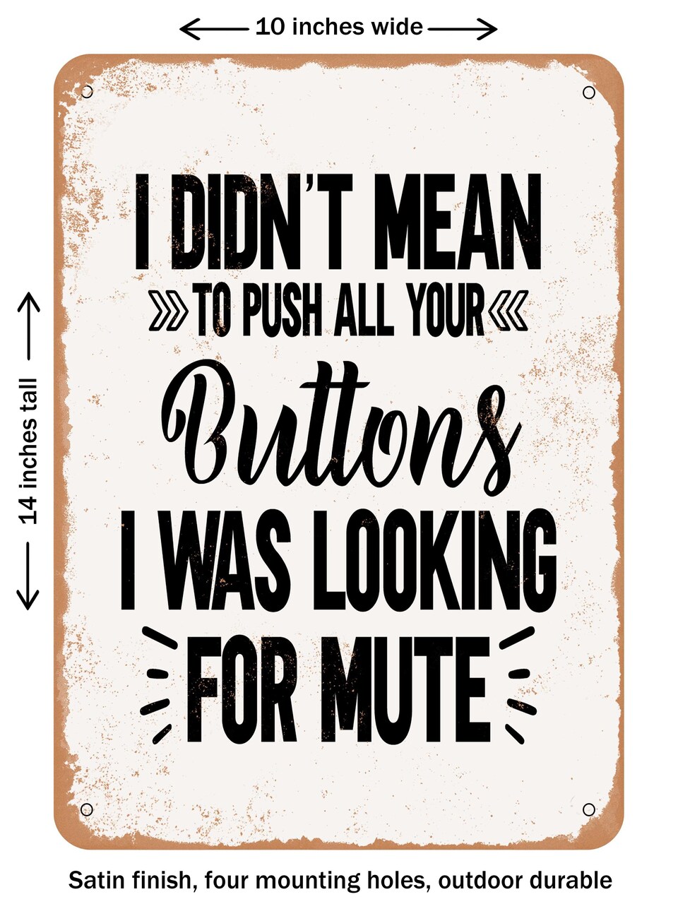 DECORATIVE METAL SIGN - I Didn't Mean to Push All Your Buttons I Was - Vintage Rusty Look